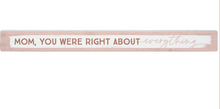 Load image into Gallery viewer, Mom You were Right Skinny Sign