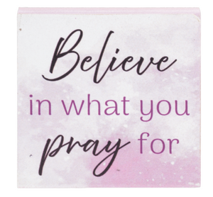 Believe in What You Pray for Sign