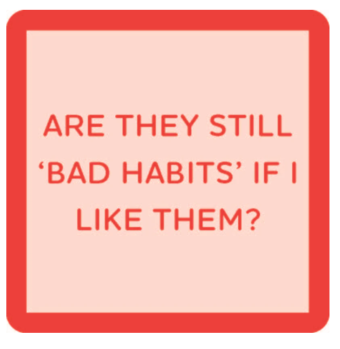 Funny Coaster Bad Habits