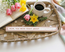 Load image into Gallery viewer, Mom You were Right Skinny Sign

